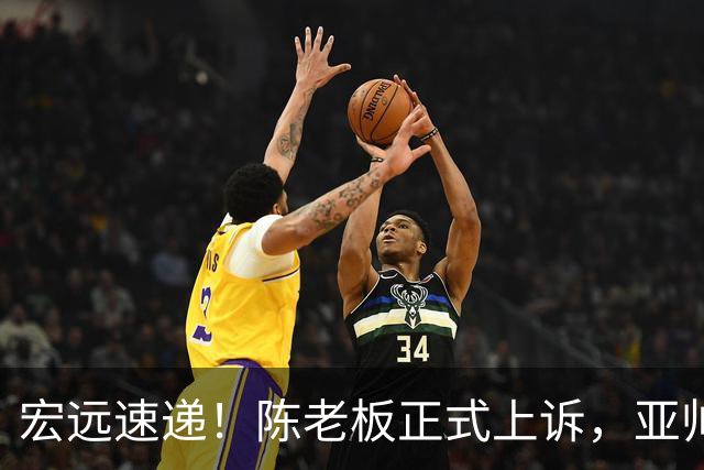 宏远速递！陈老板正式上诉，亚帅透露输球原因，胡明轩深夜发声！